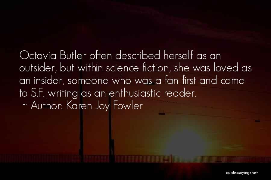 Karen Joy Fowler Quotes: Octavia Butler Often Described Herself As An Outsider, But Within Science Fiction, She Was Loved As An Insider, Someone Who