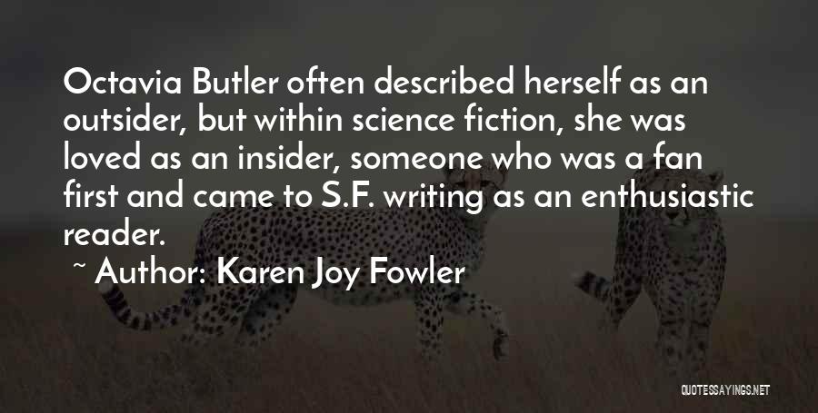 Karen Joy Fowler Quotes: Octavia Butler Often Described Herself As An Outsider, But Within Science Fiction, She Was Loved As An Insider, Someone Who