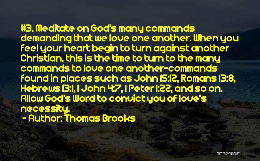 Thomas Brooks Quotes: #3. Meditate On God's Many Commands Demanding That We Love One Another. When You Feel Your Heart Begin To Turn