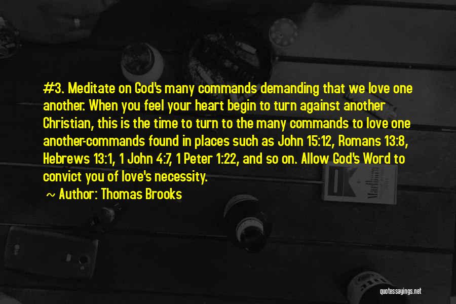 Thomas Brooks Quotes: #3. Meditate On God's Many Commands Demanding That We Love One Another. When You Feel Your Heart Begin To Turn