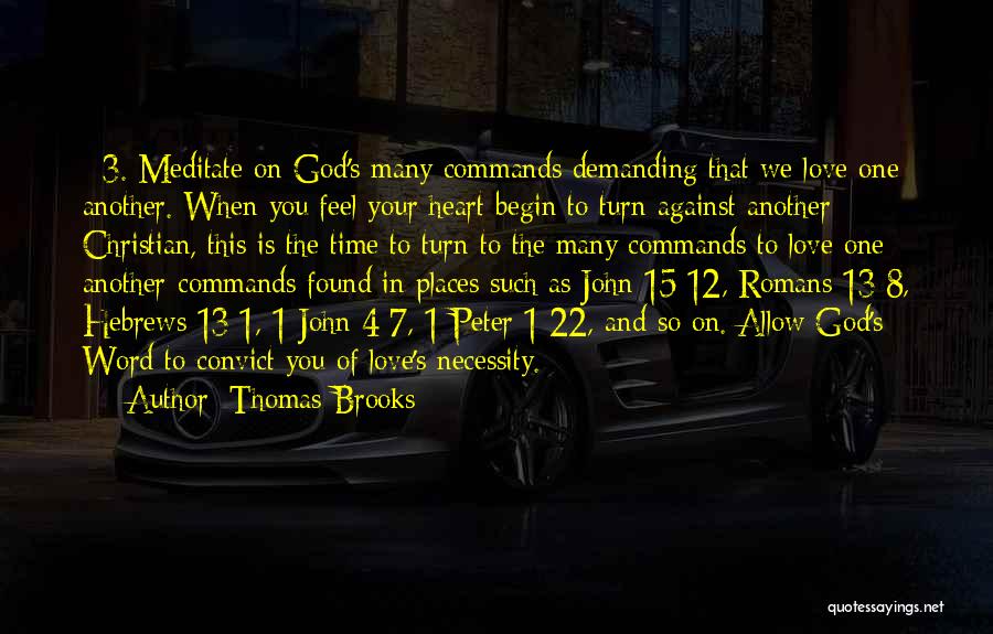 Thomas Brooks Quotes: #3. Meditate On God's Many Commands Demanding That We Love One Another. When You Feel Your Heart Begin To Turn