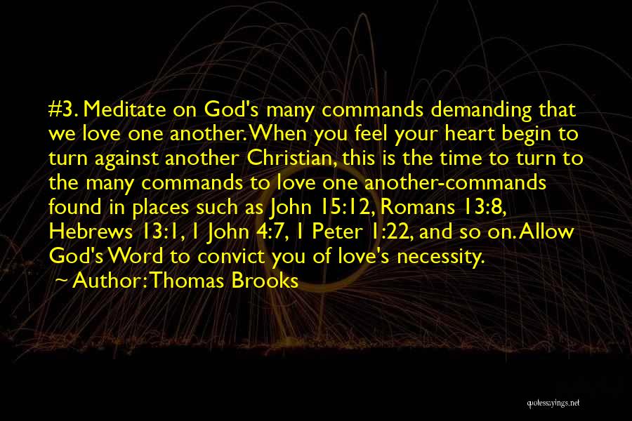 Thomas Brooks Quotes: #3. Meditate On God's Many Commands Demanding That We Love One Another. When You Feel Your Heart Begin To Turn