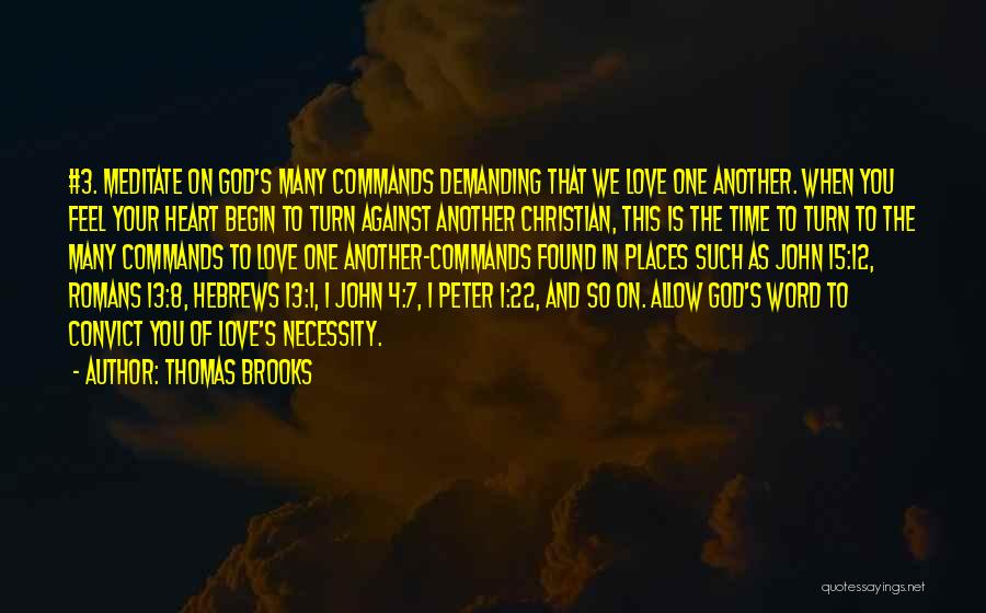 Thomas Brooks Quotes: #3. Meditate On God's Many Commands Demanding That We Love One Another. When You Feel Your Heart Begin To Turn