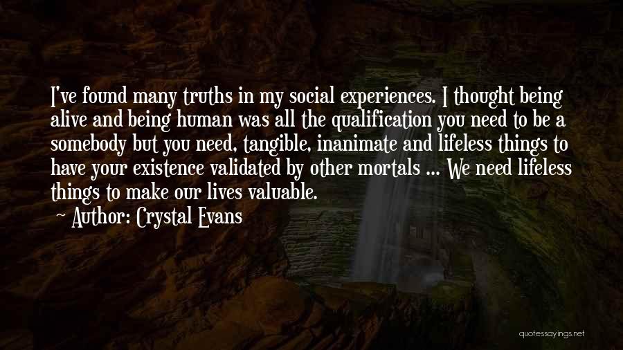 Crystal Evans Quotes: I've Found Many Truths In My Social Experiences. I Thought Being Alive And Being Human Was All The Qualification You