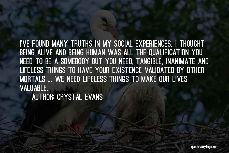 Crystal Evans Quotes: I've Found Many Truths In My Social Experiences. I Thought Being Alive And Being Human Was All The Qualification You