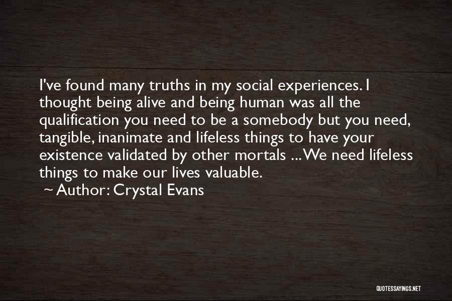 Crystal Evans Quotes: I've Found Many Truths In My Social Experiences. I Thought Being Alive And Being Human Was All The Qualification You