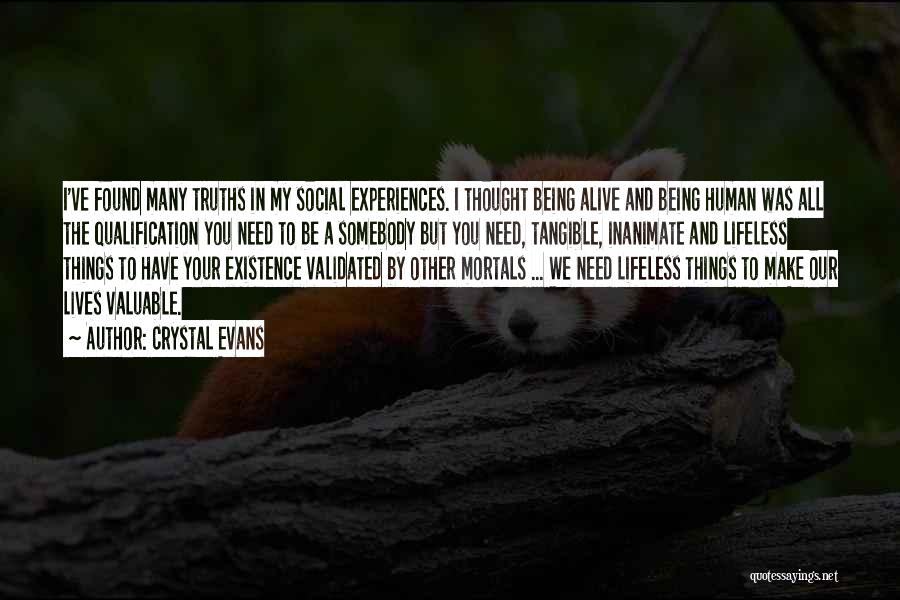 Crystal Evans Quotes: I've Found Many Truths In My Social Experiences. I Thought Being Alive And Being Human Was All The Qualification You