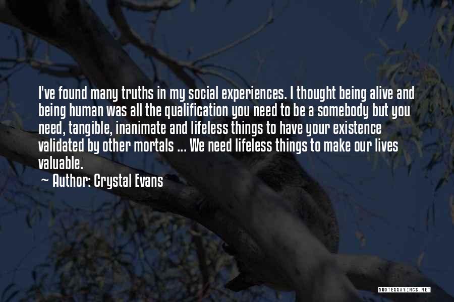 Crystal Evans Quotes: I've Found Many Truths In My Social Experiences. I Thought Being Alive And Being Human Was All The Qualification You