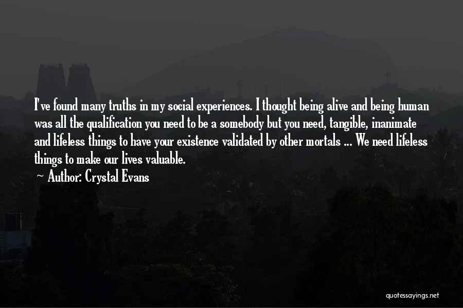 Crystal Evans Quotes: I've Found Many Truths In My Social Experiences. I Thought Being Alive And Being Human Was All The Qualification You