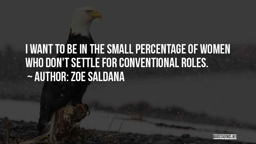 Zoe Saldana Quotes: I Want To Be In The Small Percentage Of Women Who Don't Settle For Conventional Roles.