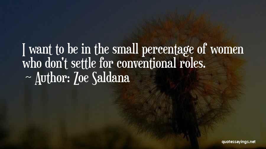 Zoe Saldana Quotes: I Want To Be In The Small Percentage Of Women Who Don't Settle For Conventional Roles.