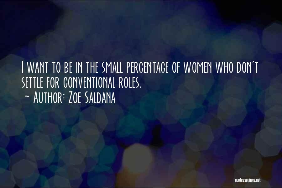 Zoe Saldana Quotes: I Want To Be In The Small Percentage Of Women Who Don't Settle For Conventional Roles.