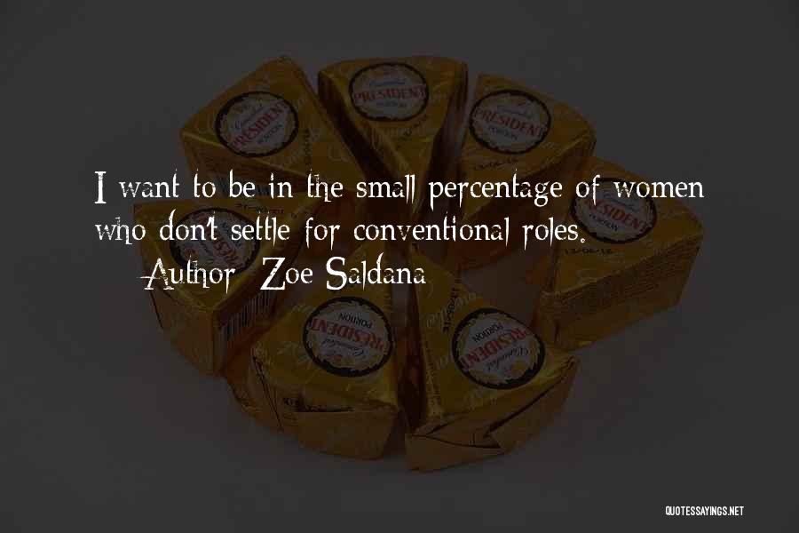 Zoe Saldana Quotes: I Want To Be In The Small Percentage Of Women Who Don't Settle For Conventional Roles.