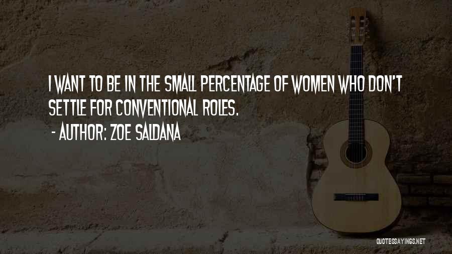 Zoe Saldana Quotes: I Want To Be In The Small Percentage Of Women Who Don't Settle For Conventional Roles.