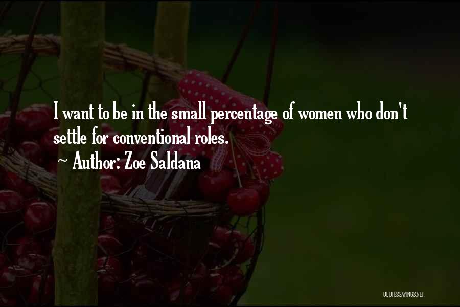Zoe Saldana Quotes: I Want To Be In The Small Percentage Of Women Who Don't Settle For Conventional Roles.