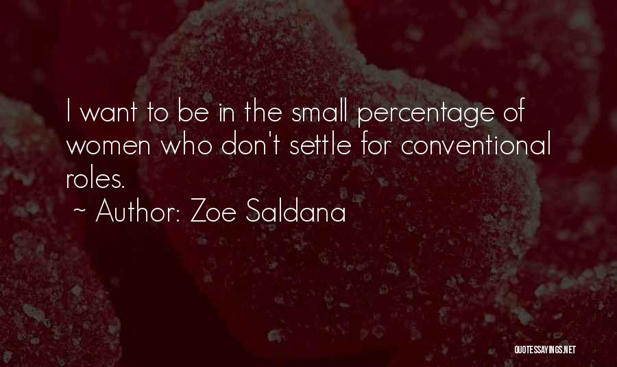 Zoe Saldana Quotes: I Want To Be In The Small Percentage Of Women Who Don't Settle For Conventional Roles.