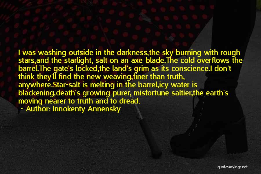 Innokenty Annensky Quotes: I Was Washing Outside In The Darkness,the Sky Burning With Rough Stars,and The Starlight, Salt On An Axe-blade.the Cold Overflows