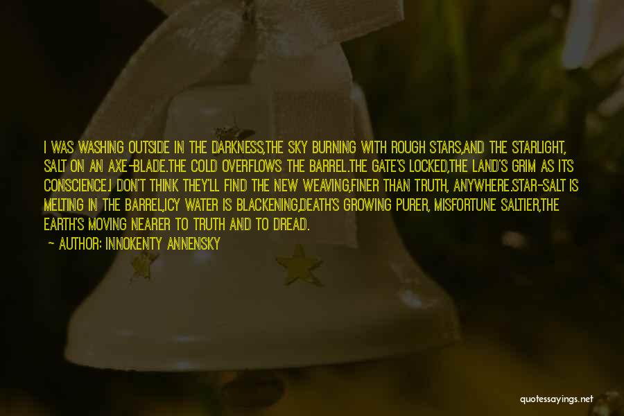 Innokenty Annensky Quotes: I Was Washing Outside In The Darkness,the Sky Burning With Rough Stars,and The Starlight, Salt On An Axe-blade.the Cold Overflows