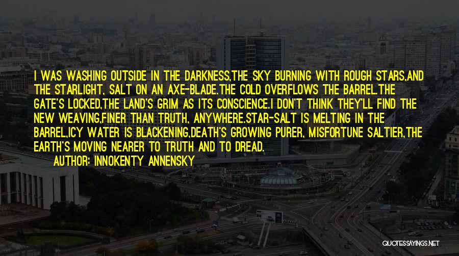 Innokenty Annensky Quotes: I Was Washing Outside In The Darkness,the Sky Burning With Rough Stars,and The Starlight, Salt On An Axe-blade.the Cold Overflows