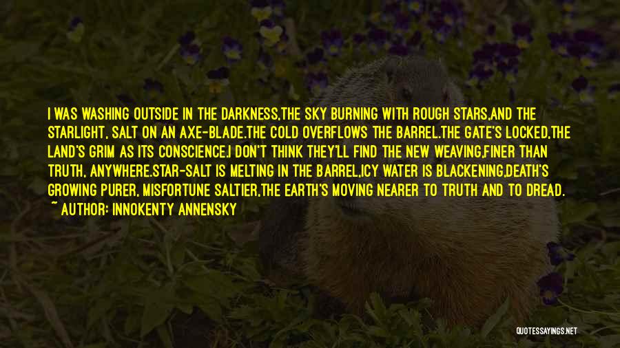 Innokenty Annensky Quotes: I Was Washing Outside In The Darkness,the Sky Burning With Rough Stars,and The Starlight, Salt On An Axe-blade.the Cold Overflows