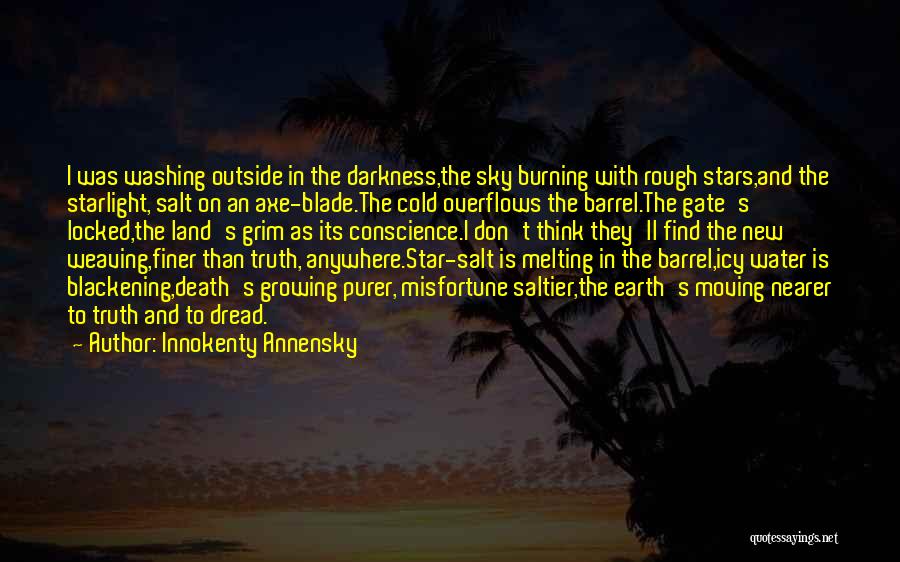 Innokenty Annensky Quotes: I Was Washing Outside In The Darkness,the Sky Burning With Rough Stars,and The Starlight, Salt On An Axe-blade.the Cold Overflows