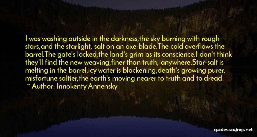 Innokenty Annensky Quotes: I Was Washing Outside In The Darkness,the Sky Burning With Rough Stars,and The Starlight, Salt On An Axe-blade.the Cold Overflows