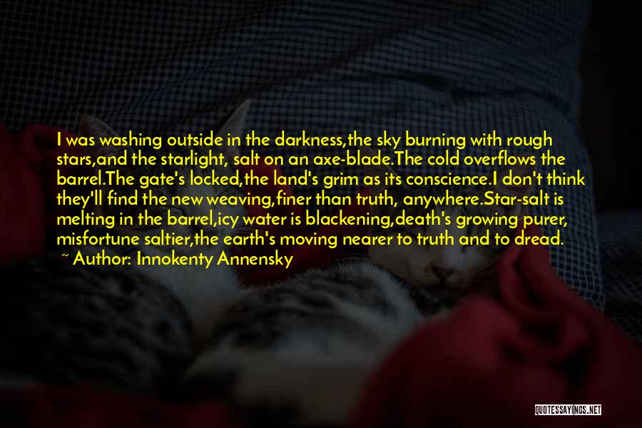 Innokenty Annensky Quotes: I Was Washing Outside In The Darkness,the Sky Burning With Rough Stars,and The Starlight, Salt On An Axe-blade.the Cold Overflows