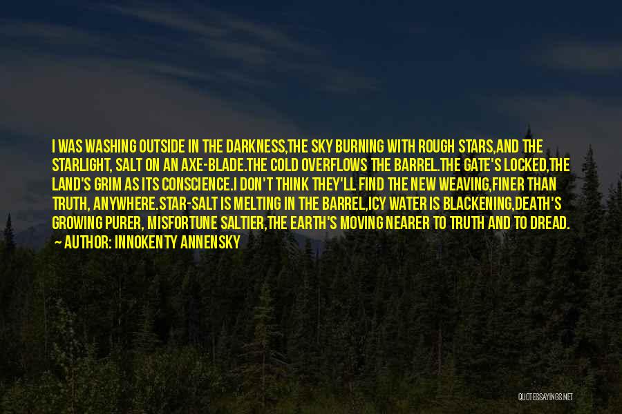 Innokenty Annensky Quotes: I Was Washing Outside In The Darkness,the Sky Burning With Rough Stars,and The Starlight, Salt On An Axe-blade.the Cold Overflows