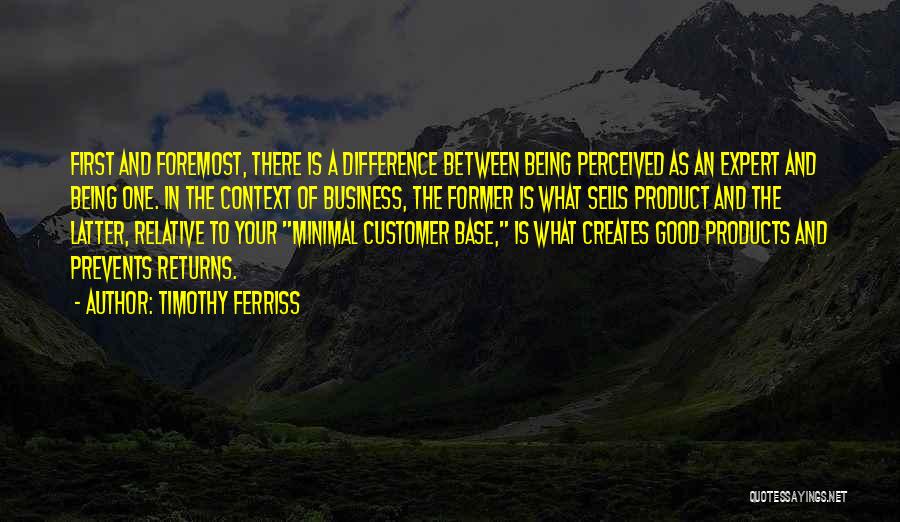 Timothy Ferriss Quotes: First And Foremost, There Is A Difference Between Being Perceived As An Expert And Being One. In The Context Of