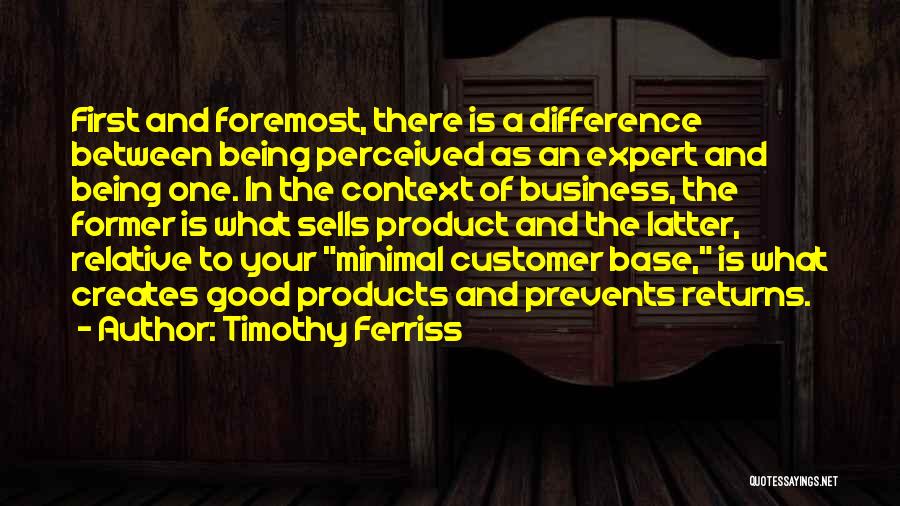 Timothy Ferriss Quotes: First And Foremost, There Is A Difference Between Being Perceived As An Expert And Being One. In The Context Of