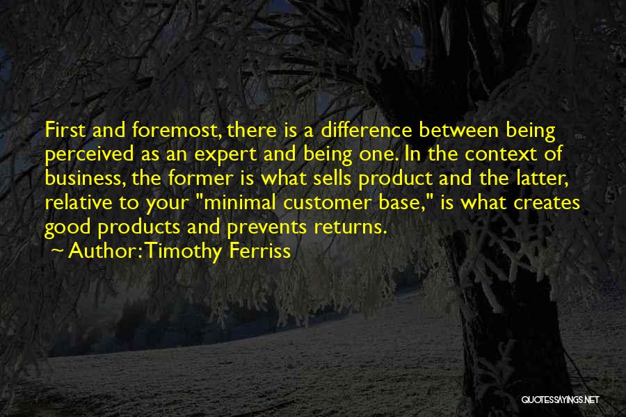 Timothy Ferriss Quotes: First And Foremost, There Is A Difference Between Being Perceived As An Expert And Being One. In The Context Of