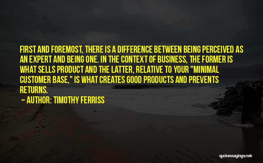 Timothy Ferriss Quotes: First And Foremost, There Is A Difference Between Being Perceived As An Expert And Being One. In The Context Of
