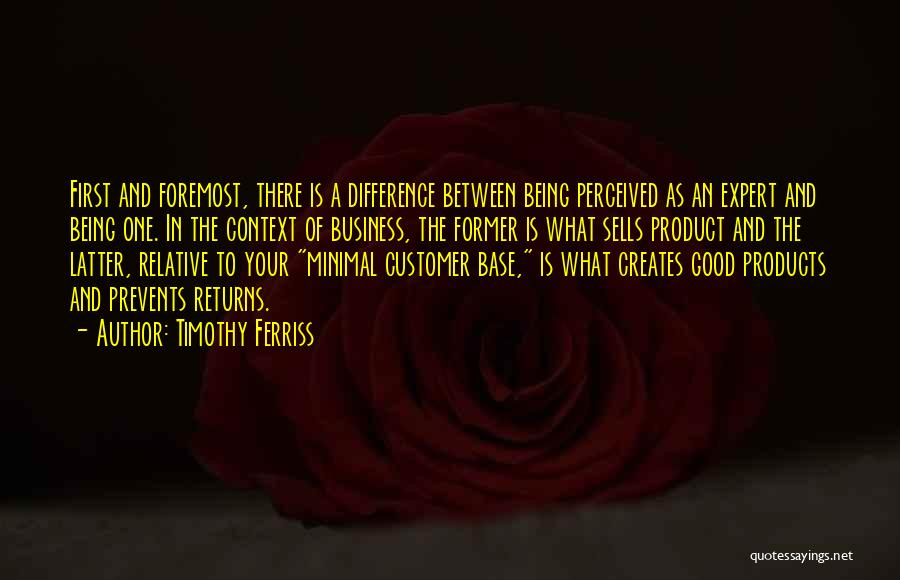 Timothy Ferriss Quotes: First And Foremost, There Is A Difference Between Being Perceived As An Expert And Being One. In The Context Of