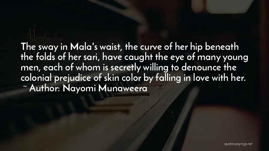 Nayomi Munaweera Quotes: The Sway In Mala's Waist, The Curve Of Her Hip Beneath The Folds Of Her Sari, Have Caught The Eye