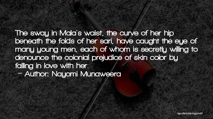 Nayomi Munaweera Quotes: The Sway In Mala's Waist, The Curve Of Her Hip Beneath The Folds Of Her Sari, Have Caught The Eye