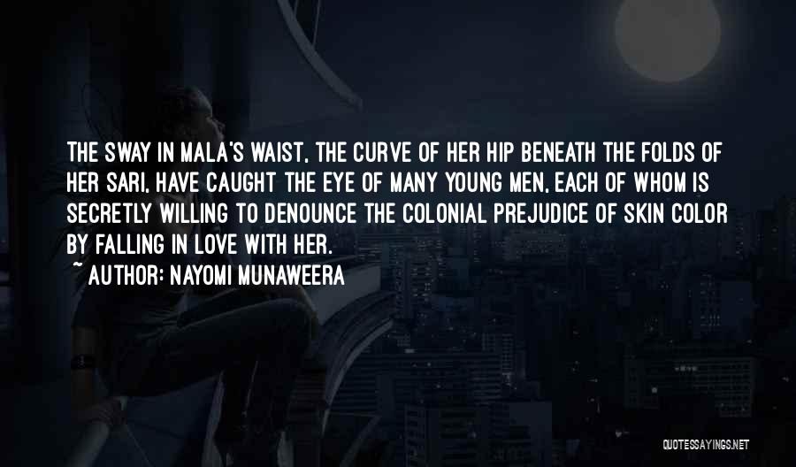 Nayomi Munaweera Quotes: The Sway In Mala's Waist, The Curve Of Her Hip Beneath The Folds Of Her Sari, Have Caught The Eye