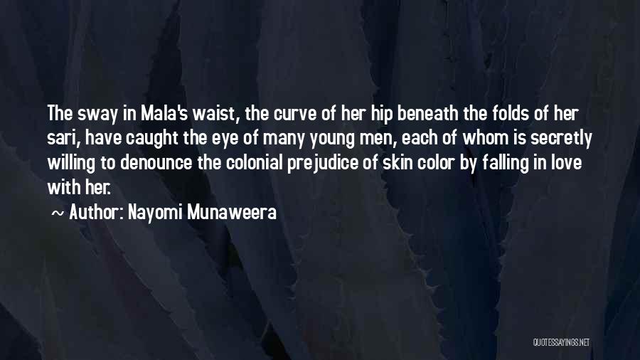 Nayomi Munaweera Quotes: The Sway In Mala's Waist, The Curve Of Her Hip Beneath The Folds Of Her Sari, Have Caught The Eye