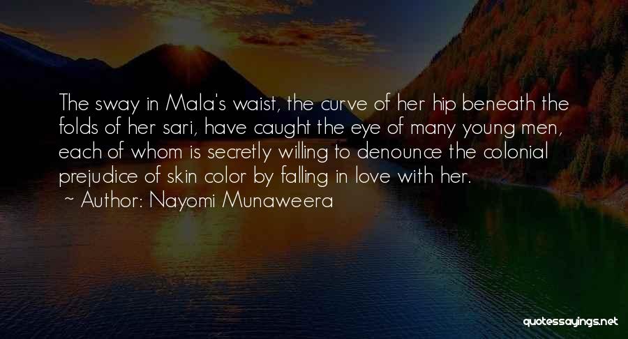 Nayomi Munaweera Quotes: The Sway In Mala's Waist, The Curve Of Her Hip Beneath The Folds Of Her Sari, Have Caught The Eye