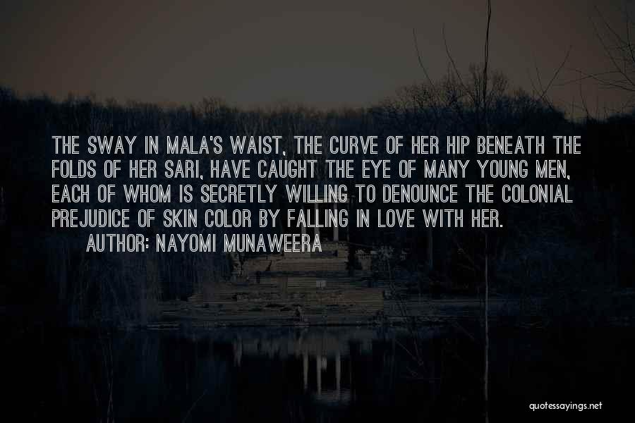 Nayomi Munaweera Quotes: The Sway In Mala's Waist, The Curve Of Her Hip Beneath The Folds Of Her Sari, Have Caught The Eye