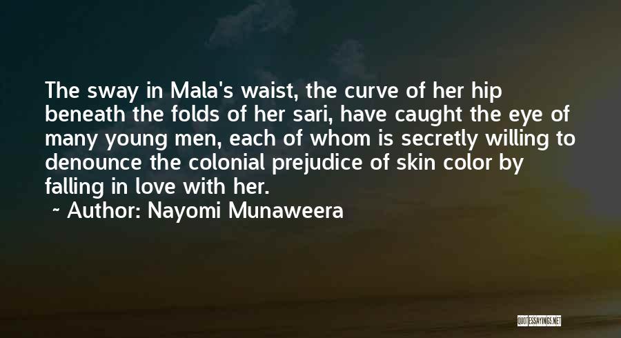 Nayomi Munaweera Quotes: The Sway In Mala's Waist, The Curve Of Her Hip Beneath The Folds Of Her Sari, Have Caught The Eye