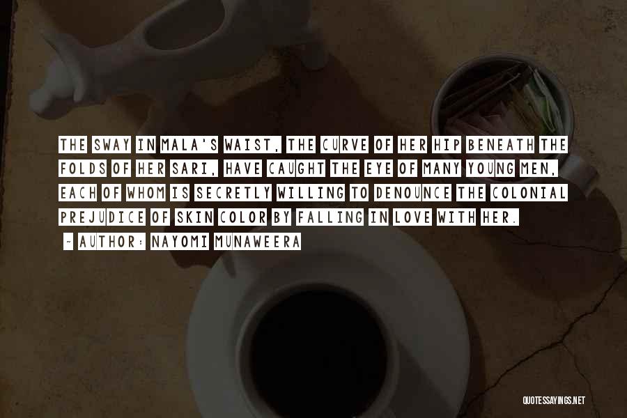 Nayomi Munaweera Quotes: The Sway In Mala's Waist, The Curve Of Her Hip Beneath The Folds Of Her Sari, Have Caught The Eye
