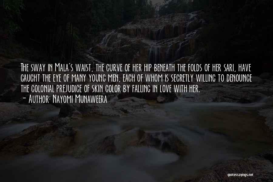 Nayomi Munaweera Quotes: The Sway In Mala's Waist, The Curve Of Her Hip Beneath The Folds Of Her Sari, Have Caught The Eye