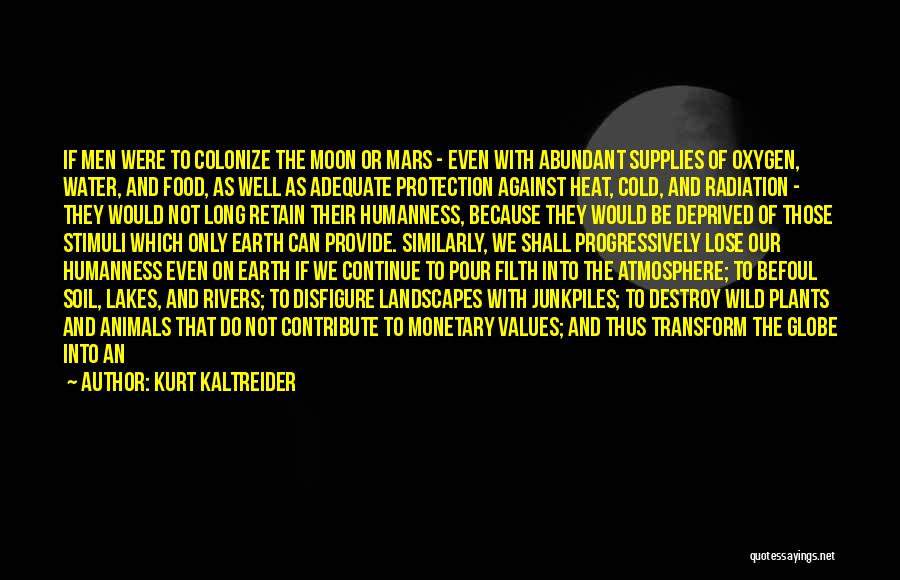 Kurt Kaltreider Quotes: If Men Were To Colonize The Moon Or Mars - Even With Abundant Supplies Of Oxygen, Water, And Food, As