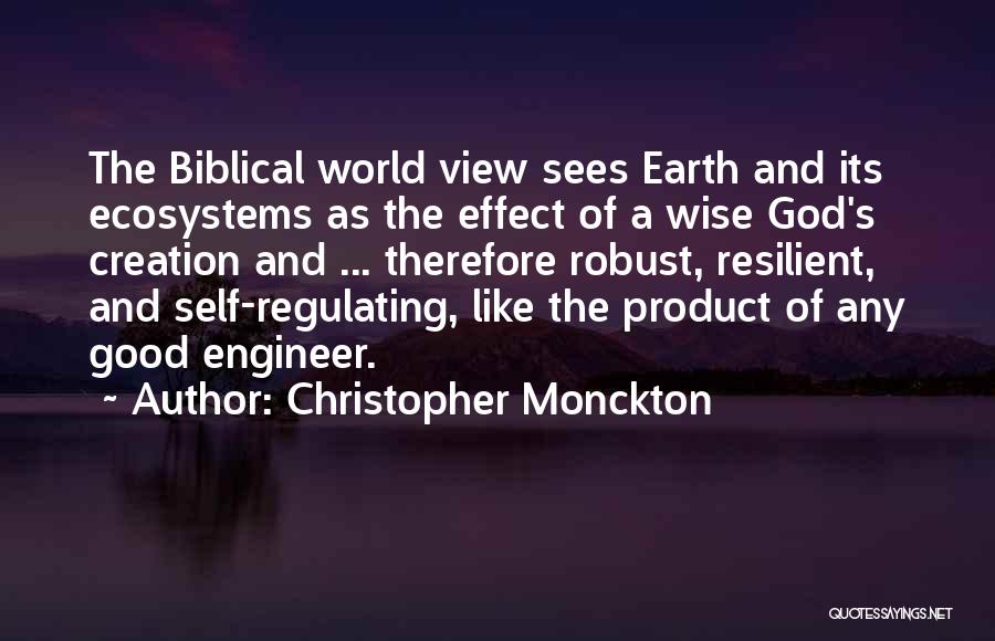 Christopher Monckton Quotes: The Biblical World View Sees Earth And Its Ecosystems As The Effect Of A Wise God's Creation And ... Therefore