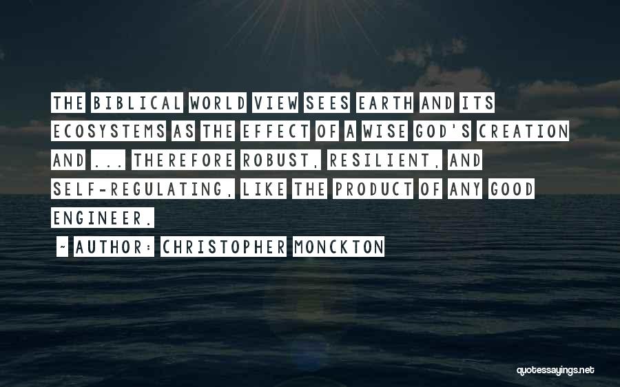 Christopher Monckton Quotes: The Biblical World View Sees Earth And Its Ecosystems As The Effect Of A Wise God's Creation And ... Therefore