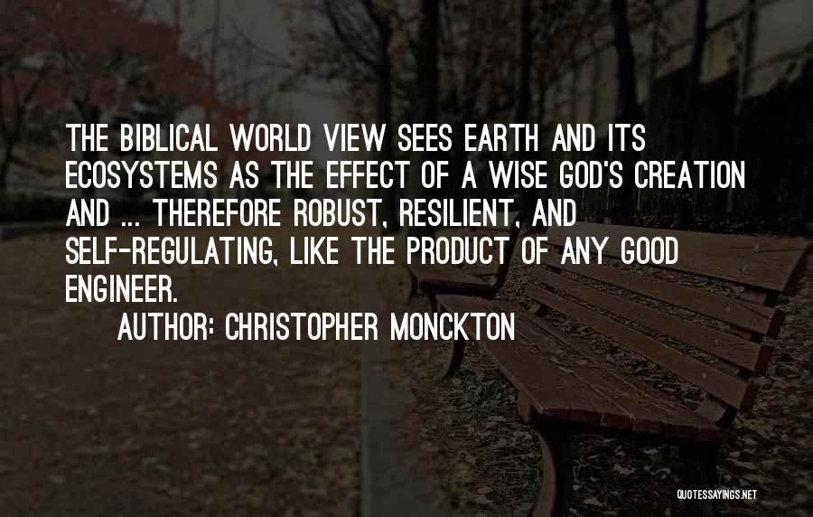 Christopher Monckton Quotes: The Biblical World View Sees Earth And Its Ecosystems As The Effect Of A Wise God's Creation And ... Therefore