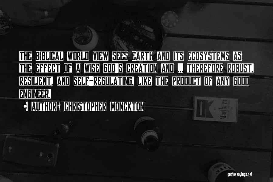 Christopher Monckton Quotes: The Biblical World View Sees Earth And Its Ecosystems As The Effect Of A Wise God's Creation And ... Therefore