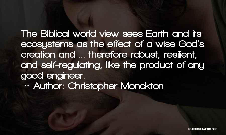 Christopher Monckton Quotes: The Biblical World View Sees Earth And Its Ecosystems As The Effect Of A Wise God's Creation And ... Therefore