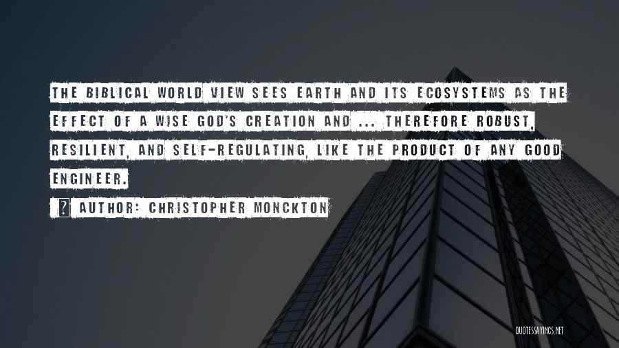 Christopher Monckton Quotes: The Biblical World View Sees Earth And Its Ecosystems As The Effect Of A Wise God's Creation And ... Therefore