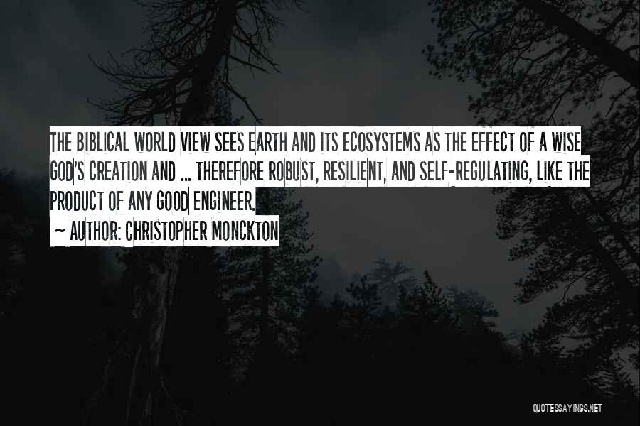 Christopher Monckton Quotes: The Biblical World View Sees Earth And Its Ecosystems As The Effect Of A Wise God's Creation And ... Therefore